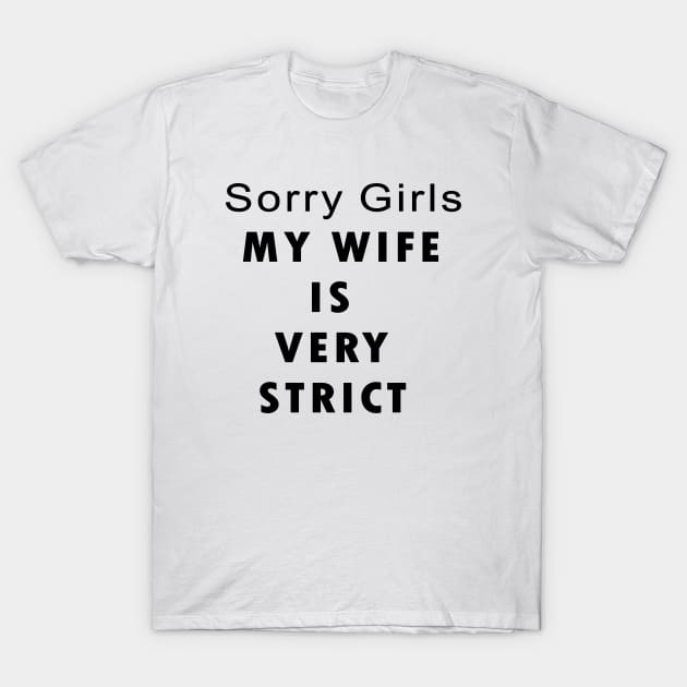 Sorry Girls MY WIFE IS VERY STRICK T-Shirt by Kadesigns